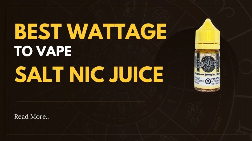 Best Wattage to Vape Salt Nic Juice